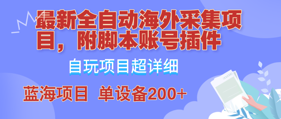 外面卖4980的全自动海外采集项目，带脚本账号插件保姆级教学，号称单日200+-知库