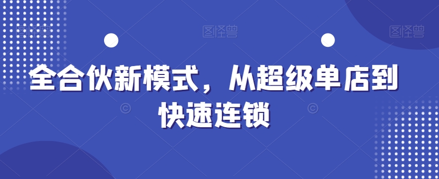 全合伙新模式，从超级单店到快速连锁-知库