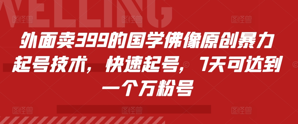 外面卖399的国学佛像原创暴力起号技术，快速起号，7天可达到一个万粉号-知库