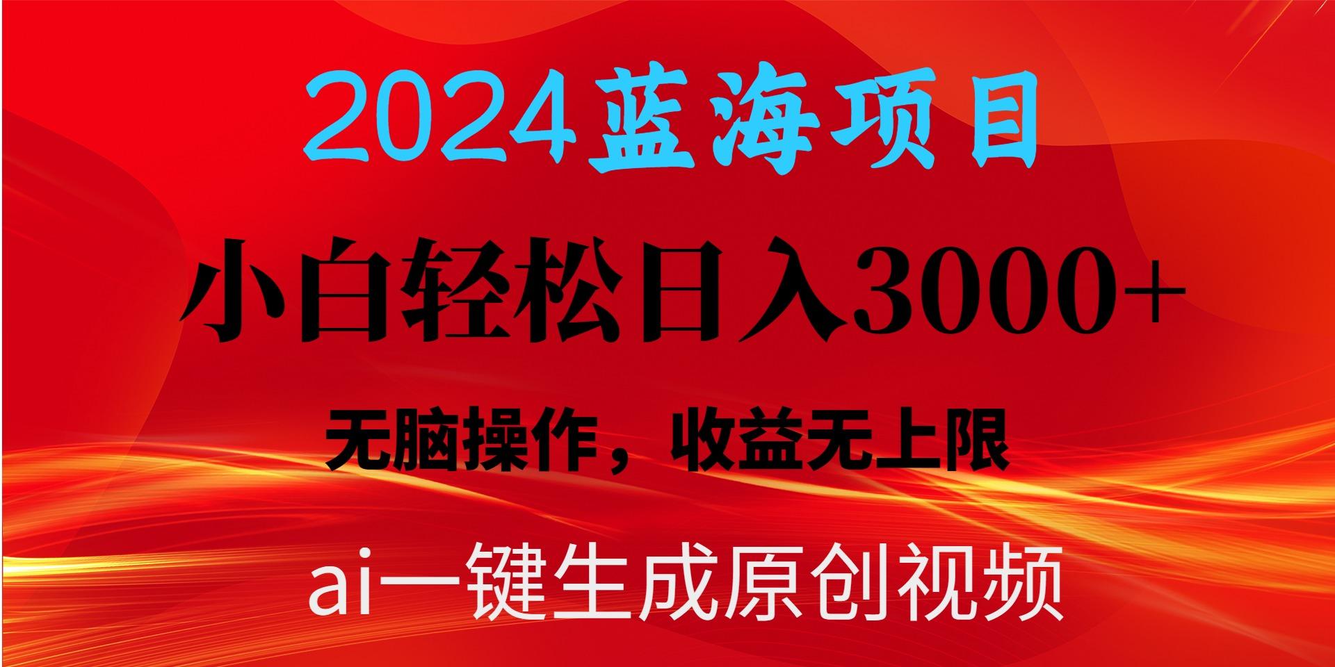 2024蓝海项目用ai一键生成爆款视频轻松日入3000+，小白无脑操作，收益无.-知库