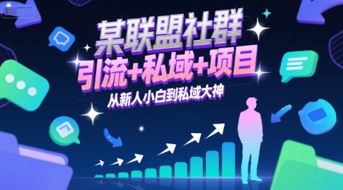 某联盟社群，引流+私域+项目，从新人小白到私域大神-知库