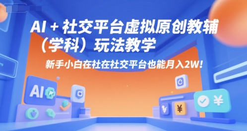 AI+小红书虚拟原创教辅(学科)玩法教学，新手小白在小红书也能月入2W-知库
