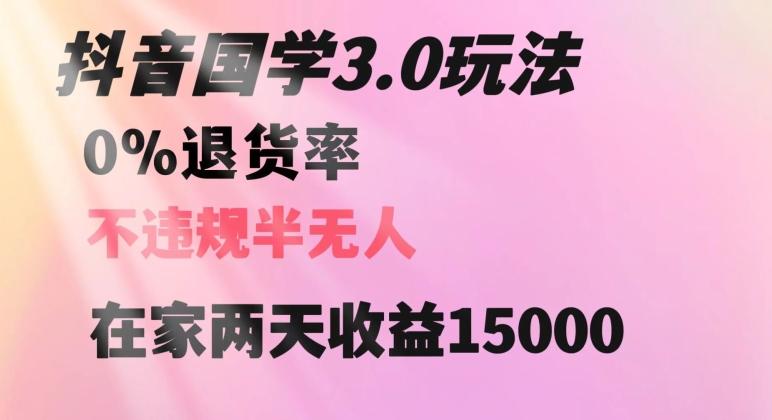 抖音国学玩法，两天收益1万5没有退货一个人在家轻松操作【揭秘】-知库