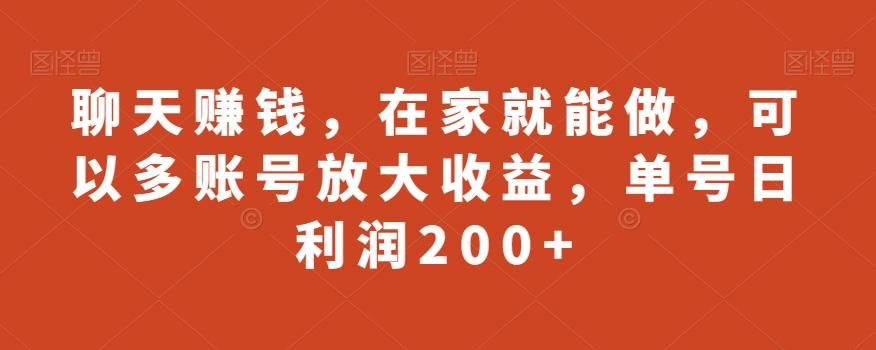 聊天赚钱，在家就能做，可以多账号放大收益，单号日利润200+-知库