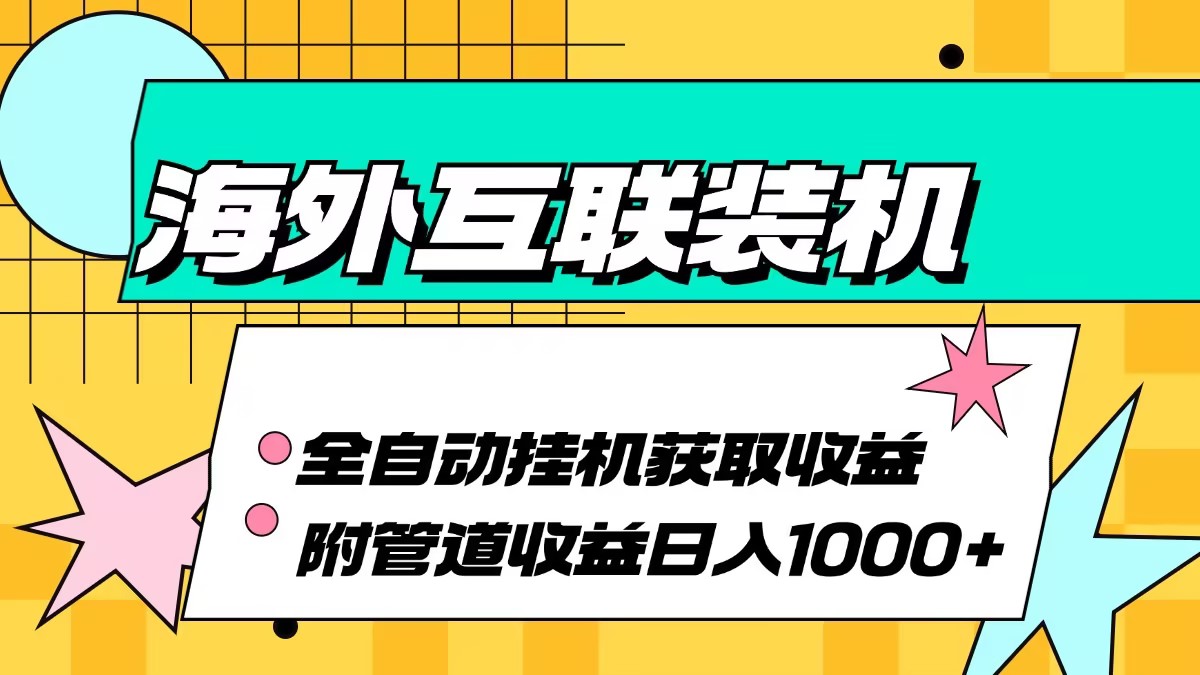 海外互联装机全自动运行获取收益、附带管道收益轻松日入1000+-知库