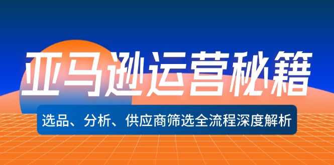 亚马逊运营秘籍：选品、分析、供应商筛选全流程深度解析(无水印-知库