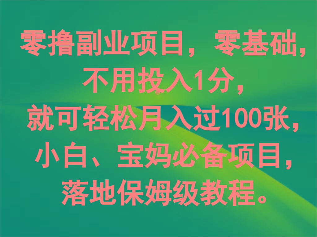 零撸副业项目，零基础，不用投入1分，就可轻松月入过100张，小白、宝妈必备项目-知库