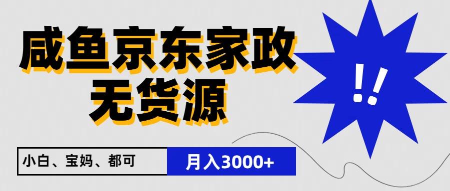 闲鱼无货源京东家政，一单20利润，轻松200+，免费教学，适合新手小白-知库