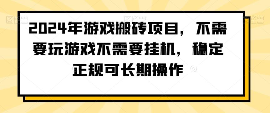 2024年游戏搬砖项目，不需要玩游戏不需要挂机，稳定正规可长期操作【揭秘】-知库