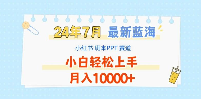 2024年7月最新蓝海赛道，小红书班本PPT项目，小白轻松上手，月入1W+【揭秘】-知库