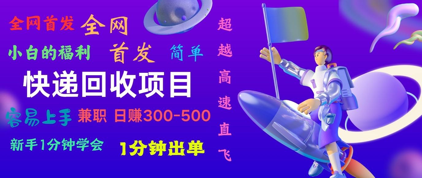 快递回收项目，小白一分钟学会，一分钟出单，可长期干，日赚300~800-知库