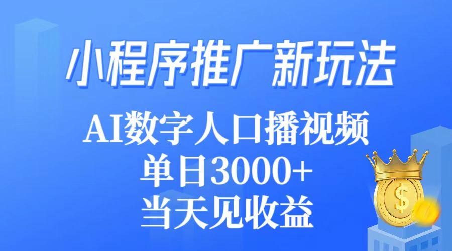 (9465期)小程序推广新玩法，AI数字人口播视频，单日3000+，当天见收益-知库