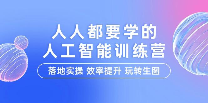 (9872期)人人都要学的-人工智能特训营，落地实操 效率提升 玩转生图(22节课)-知库