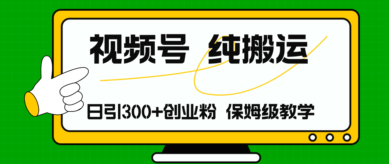 视频号纯搬运日引流300+创业粉，日入4000+-知库