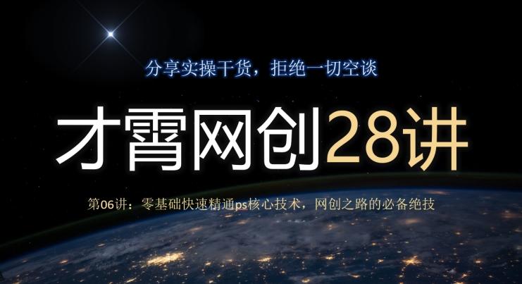 才霄网创28讲第06讲：零基础快速精通ps核心技术，网创之路的必备绝技-知库