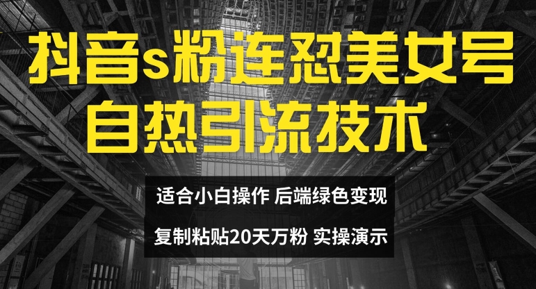 抖音s粉连怼美女号自热引流技术复制粘贴，20天万粉账号，无需实名制，矩阵操作【揭秘】-知库