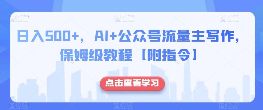 日入500+，AI+公众号流量主写作，保姆级教程【附指令】-知库