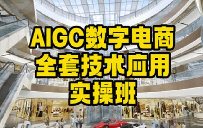 AIGC数字电商全套技术应用实操班，轻松打造高效电商-知库