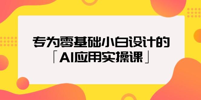 (9578期)专为零基础小白设计的「AI应用实操课」18节视频课-知库