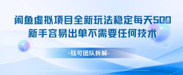 闲鱼虚拟项目全新玩法，稳定每天几张+ 新手容易出单不需要任何技术-知库