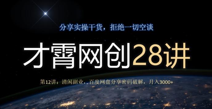 才霄网创28讲第12讲：清闲副业，百度网盘分享密码破解，月入3000+-知库