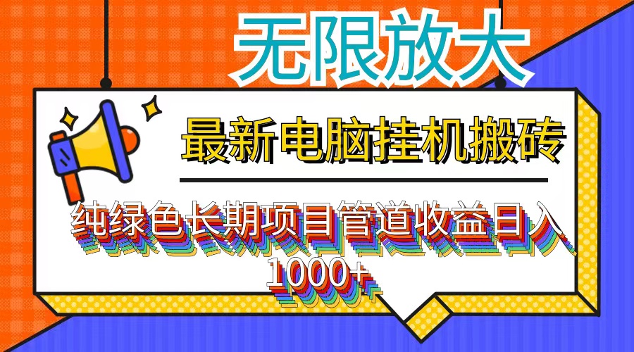 最新电脑挂机搬砖，纯绿色长期稳定项目，带管道收益轻松日入1000+-知库