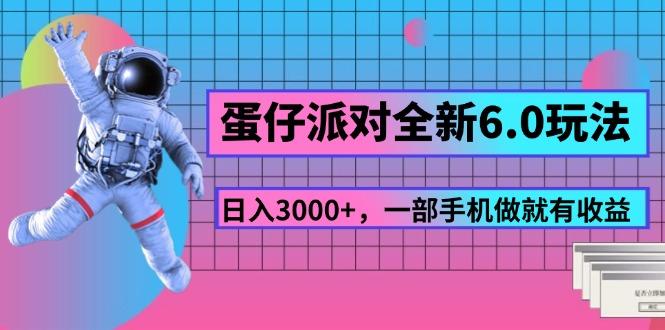 蛋仔派对全新6.0玩法，，日入3000+，一部手机做就有收益-知库