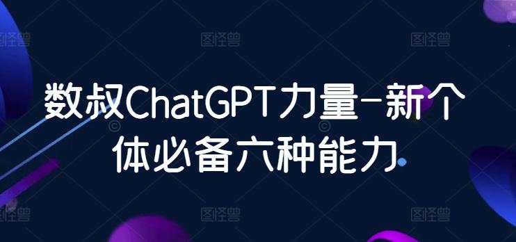 数叔ChatGPT力量-新个体必备六种能力-知库