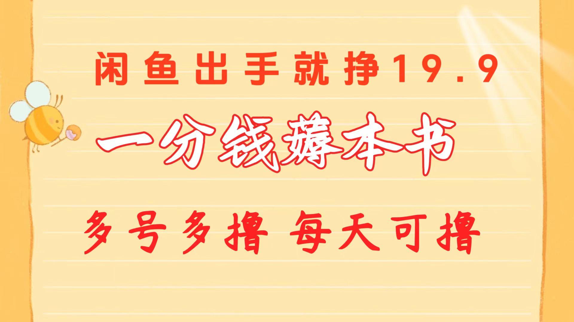 一分钱薅本书 闲鱼出售9.9-19.9不等 多号多撸  新手小白轻松上手-知库