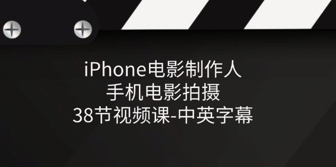 iPhone电影制作人-手机电影拍摄-38节视频课-中英字幕-知库