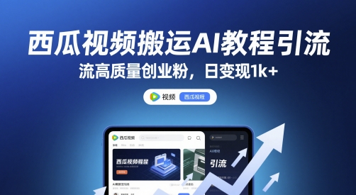 西瓜视频搬运AI教程引流高质量创业粉，日变现1k+【揭秘】-知库