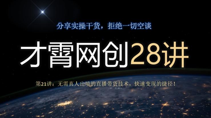 才霄网创28讲第21讲：无需真人出境的直播带货技术，快速变现的捷径！-知库