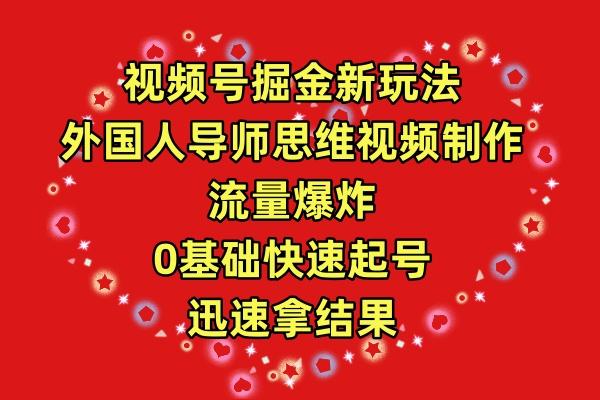 (9877期)视频号掘金新玩法，外国人导师思维视频制作，流量爆炸，0其础快速起号，…-知库