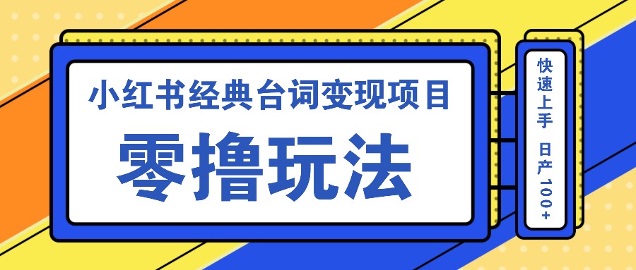 小红书经典台词变现项目，零撸玩法 快速上手 日产100+-知库