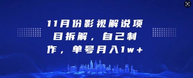 11月份影视解说项目拆解，自己制作，单号月入1w+【揭秘】-知库