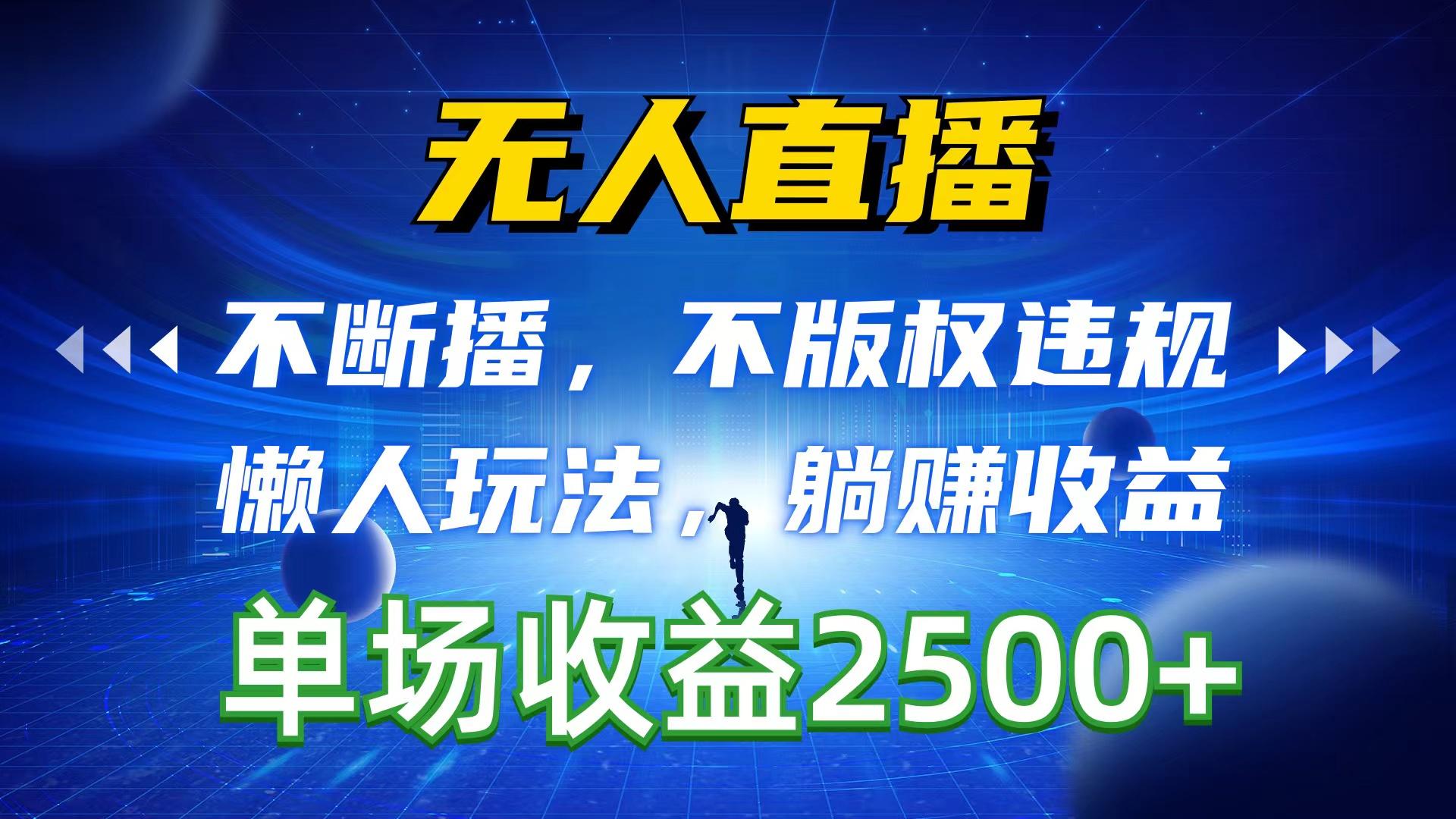 无人直播，不断播，不版权违规，懒人玩法，躺赚收益，一场直播收益2500+-知库