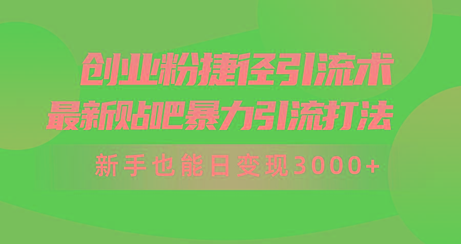 (10071期)创业粉捷径引流术，最新贴吧暴力引流打法，新手也能日变现3000+附赠全…-知库