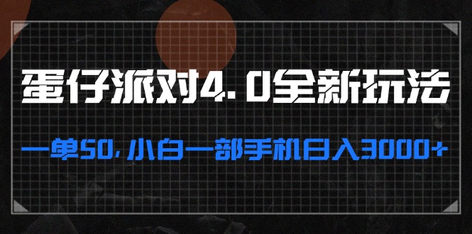 蛋仔派对4.0全新玩法，一单50，小白一部手机日入3000+-知库