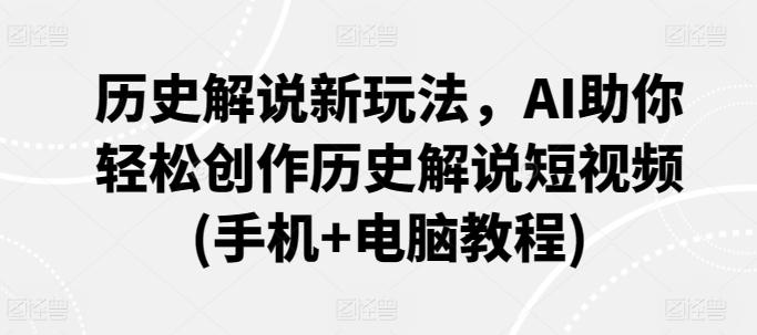 历史解说新玩法，AI助你轻松创作历史解说短视频(手机+电脑教程)-知库