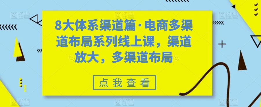 8大体系渠道篇·电商多渠道布局系列线上课，渠道放大，多渠道布局-知库