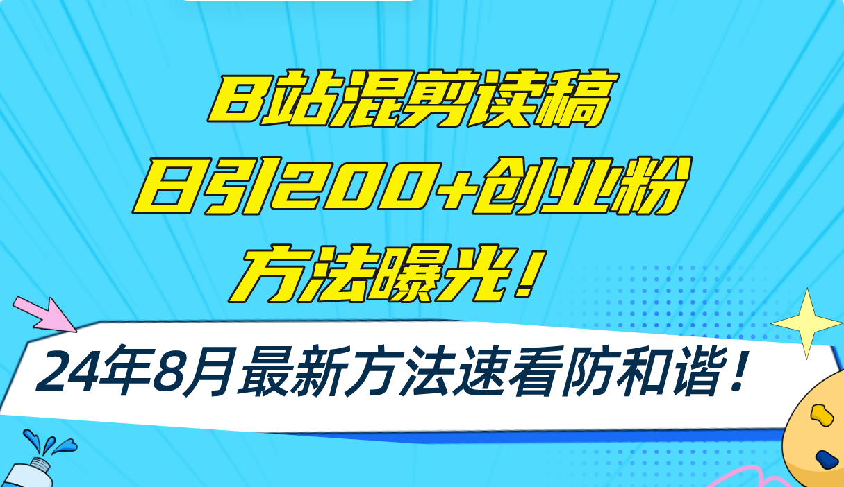 B站混剪读稿日引200+创业粉方法4.0曝光，24年8月最新方法Ai一键操作 速…-知库