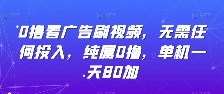 0撸看广告刷视频，无需任何投入，纯属0撸，单机一天80加-知库