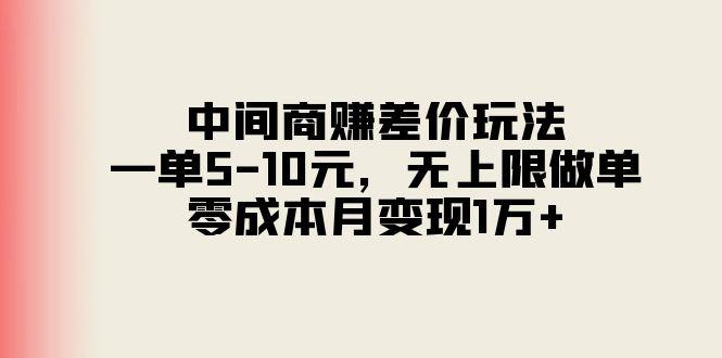 中间商赚差价玩法，一单5-10元，无上限做单，零成本月变现1万+-知库