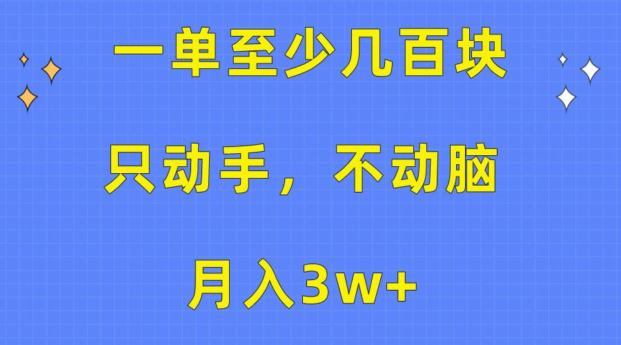 一单至少几百块，只动手不动脑，月入3w+。看完就能上手，保姆级教程-知库