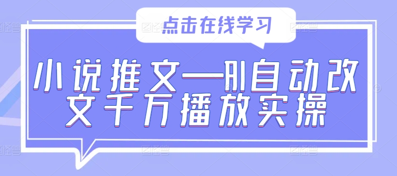 小说推文—AI自动改文千万播放实操-知库