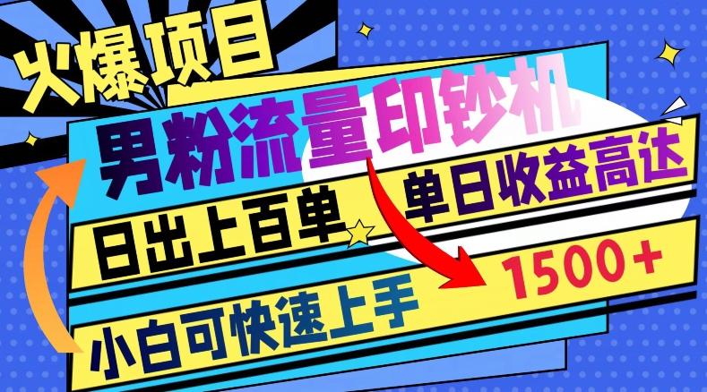 火爆项目，男粉流量印钞机，日出上百单，小白可快速上手，单日收益1500+-知库