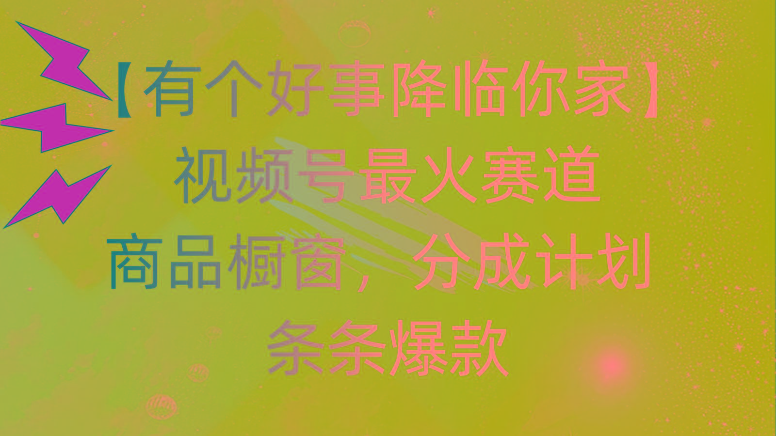 有个好事 降临你家：视频号最火赛道，商品橱窗，分成计划 条条爆款，每…-知库