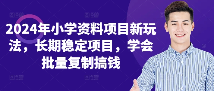 2024年小学资料项目新玩法，长期稳定项目，学会批量复制搞钱-知库