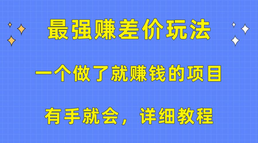 一个做了就赚钱的项目，最强赚差价玩法，有手就会，详细教程-知库