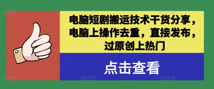 电脑短剧搬运技术干货分享，电脑上操作去重，直接发布，过原创上热门-知库